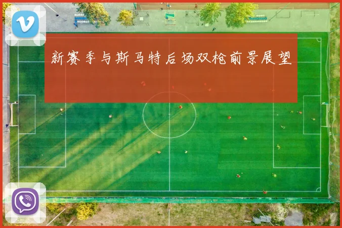 新赛季与斯马特后场双枪前景展望