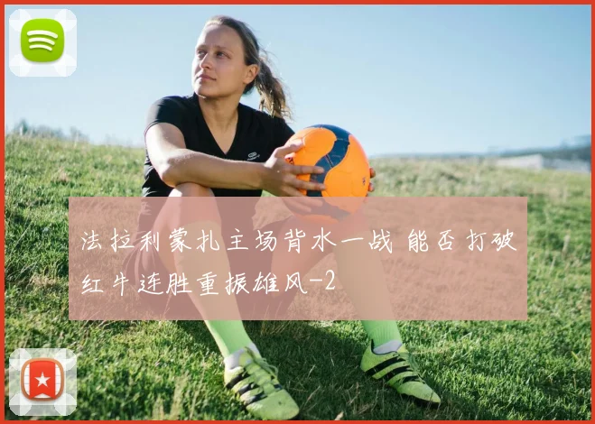 法拉利蒙扎主场背水一战 能否打破红牛连胜重振雄风